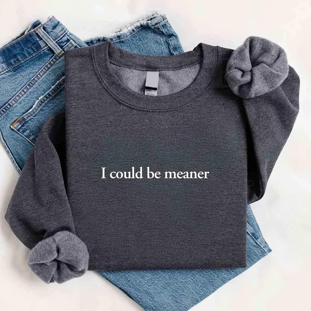 I Could Be Meaner Sweatshirt