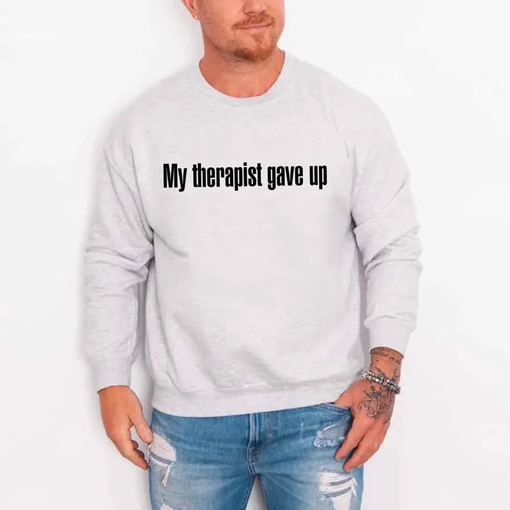 My Therapist Gave Up Sweatshirt - Funny Sarcastic Humor Crew Neck